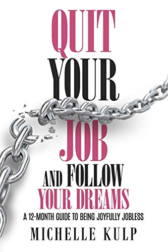 Stock image for Quit Your Job and Follow Your Dreams: A 12-Month Guide to Being Joyfully Jobless (How to Find Your Calling) for sale by Bookmans
