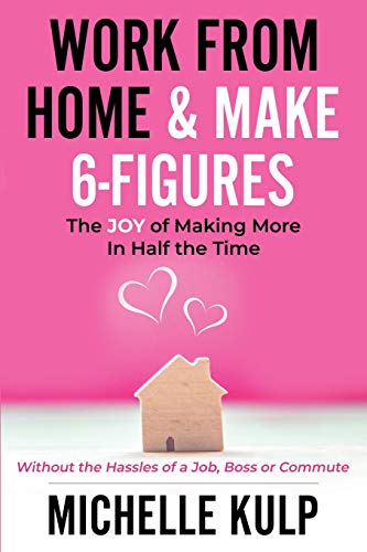 Stock image for Work From Home & Make 6-Figures: The Joy of Making More In Half the Time (Without the Hassles of a Job, Boss or Commute) for sale by ThriftBooks-Atlanta