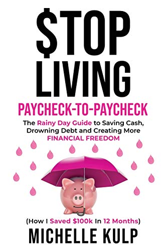 Imagen de archivo de Stop Living Paycheck-to-Paycheck: The Rainy Day Guide to Saving Cash, Drowning Debt and Creating More Financial Freedom (How I Saved $100k in 12 Months) a la venta por BooksRun