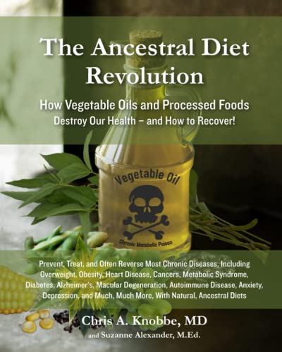 

The Ancestral Diet Revolution: How Vegetable Oils and Processed Foods Destroy Our Health - and How to Recover!