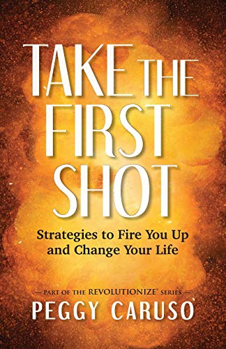 

Take the First Shot: Strategies to Fire You Up and Change Your Life