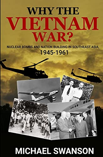 Stock image for Why The Vietnam War?: Nuclear Bombs and Nation Building in Southeast Asia, 1945-1961 for sale by HPB-Red