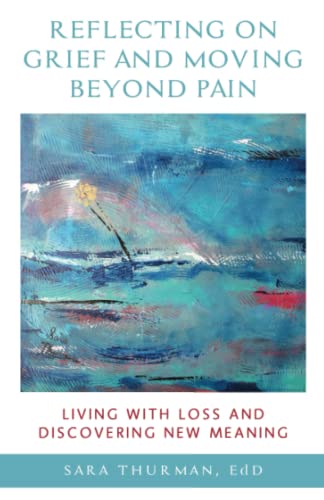 Stock image for Reflecting on Grief and Moving Beyond Pain: Living with Loss and Discovering New Meaning for sale by Your Online Bookstore