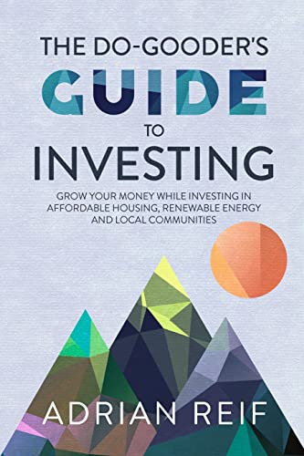 Imagen de archivo de The Do Gooder's Guide to Investing: Grow Your Money While Investing in Affordable Housing, Renewable Energy, and Local Communities a la venta por Books Unplugged