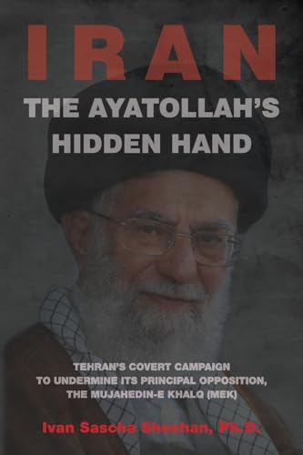 Stock image for The Ayatollah's Hidden Hand: Tehran's Covert Campaign to Undermine Its Principal Opposition, the Mujahedin-e Khalq (MEK) for sale by GreatBookPrices