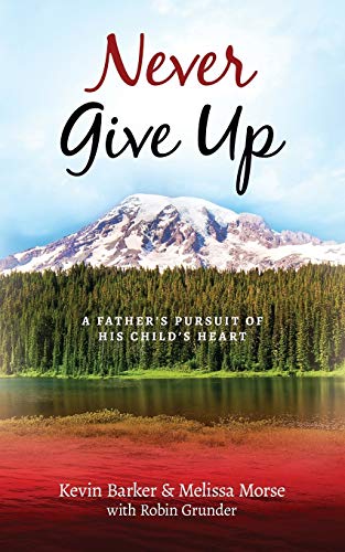 Stock image for Never Give Up: A Father's Pursuit of His Child's Heart for sale by Lucky's Textbooks