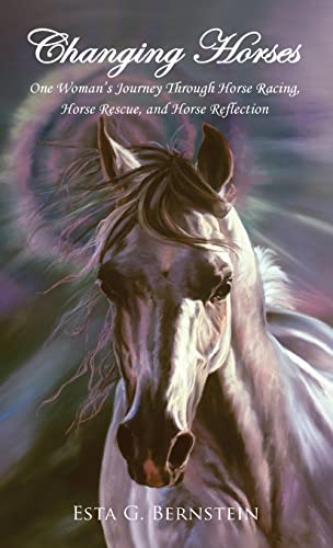 Imagen de archivo de Changing Horses: One Woman's Journey Through Horse Racing, Horse Rescue, and Horse Reflection a la venta por GreatBookPrices