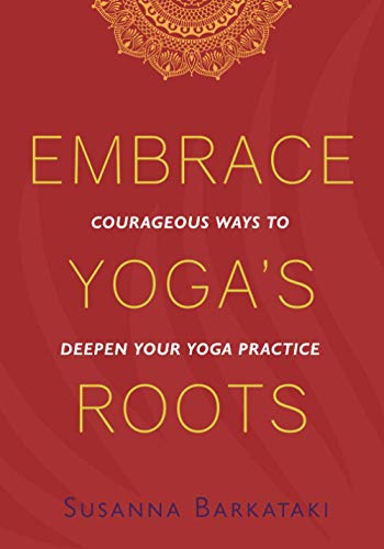 Beispielbild fr Embrace Yoga's Roots: Courageous Ways to Deepen Your Yoga Practice zum Verkauf von Monster Bookshop