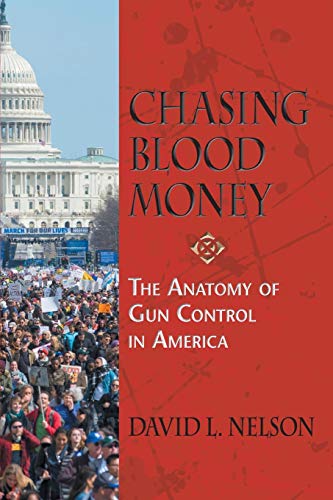 Imagen de archivo de Chasing Blood Money: The Anatomy of Gun Control in America a la venta por Lucky's Textbooks