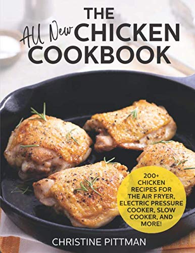Stock image for The All New Chicken Cookbook: 200+ Chicken Recipes for the Air Fryer, Electric Pressure Cooker, Slow Cooker, and More! for sale by Revaluation Books