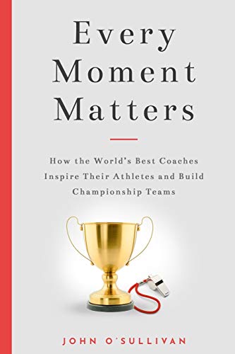 Imagen de archivo de Every Moment Matters: How the World's Best Coaches Inspire Their Athletes and Build Championship Teams a la venta por Goodwill of Colorado