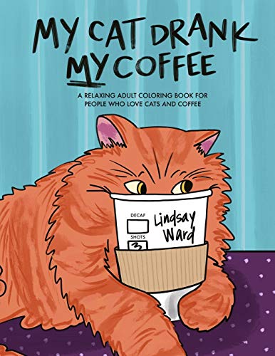 

My Cat Drank My Coffee: A Relaxing Adult Coloring Book for People Who Love Cats and Coffee (Paperback or Softback)