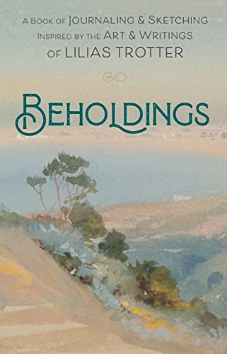 Stock image for Beholdings: A Book of Journaling Sketching Inspired by the Art Writings of Lilias Trotter for sale by Big Bill's Books