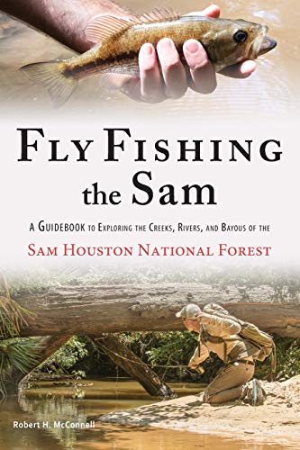 Imagen de archivo de Fly Fishing the Sam: A Guidebook to Exploring the Creeks, Rivers, and Bayous of the Sam Houston National Forest a la venta por ThriftBooks-Atlanta