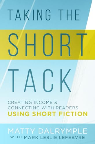 Beispielbild fr Taking the Short Tack: Creating Income and Connecting with Readers Using Short Fiction zum Verkauf von GF Books, Inc.