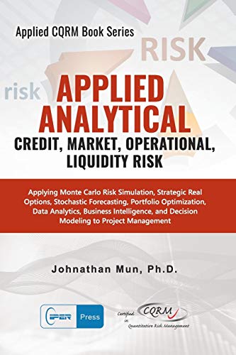 Imagen de archivo de Applied Analytics - Credit, Market, Operational, and Liquidity Risk: Applying Monte Carlo Risk Simulation, Strategic Real Options, Stochastic . Decision Analytics (Applied CQRM Book Series) a la venta por GF Books, Inc.