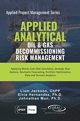 Imagen de archivo de Applied Analytical - Oil and Gas Decommissioning Risk Management: Applying Monte Carlo Risk Simulation, Strategic Real Options, Stochastic . Analytics (Applied Project Management Series) a la venta por Book Deals