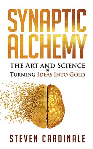 Imagen de archivo de Synaptic Alchemy: The Art and Science of Turning Ideas Into Gold a la venta por PlumCircle