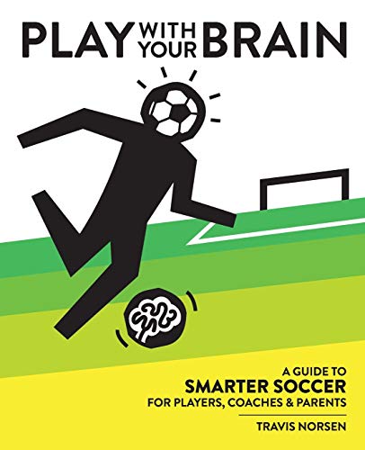 Stock image for Play With Your Brain: A Guide to Smarter Soccer for Players, Coaches, and Parents for sale by More Than Words
