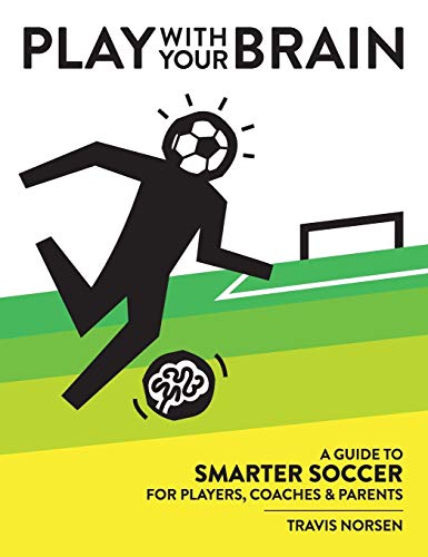 Imagen de archivo de Play With Your Brain: A Guide to Smarter Soccer for Players, Coaches, and Parents a la venta por -OnTimeBooks-