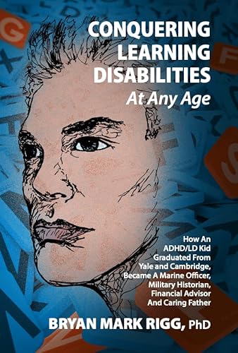 9781734534177: Conquering Learning Disabilities at Any Age: How An ADHD/LD Kid Graduated From Yale and Cambridge, Became A Marine Officer, Military Historian, Financial Advisor And Caring Father