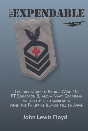 Beispielbild fr The Expendable: The True Story of Patrol Wing 10, PT Squadron 3, and a Navy Corpsman Who Refused to Surrender When the Philippine Islands Fell to Japan zum Verkauf von Books From California