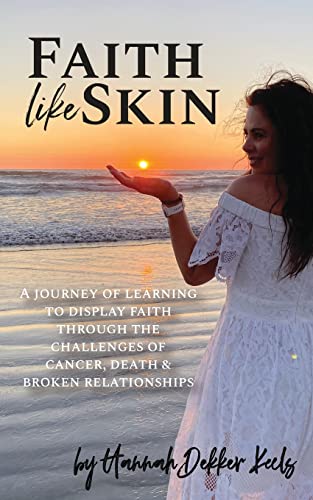 9781734567724: Faith Like Skin: A journey of learning to display faith through the challenges of cancer, death, & broken relationships