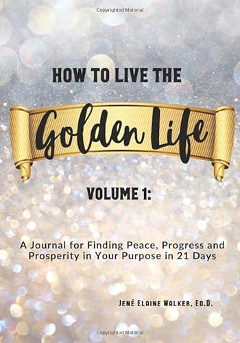 9781734569902: How to Live the Golden Life: Volume 1: A Journal for Finding Peace, Progress and Prosperity in Your Purpose in 21 Days