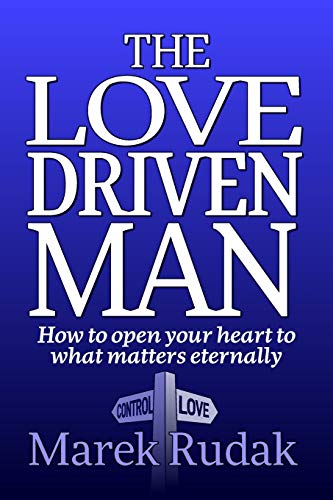 9781734609516: The Love Driven Man: How to open your heart to what matters eternally