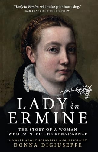 

Lady in Ermine  The Story of a Woman Who Painted The Renaissance: A Biographical Novel of Sofonisba Anguissola
