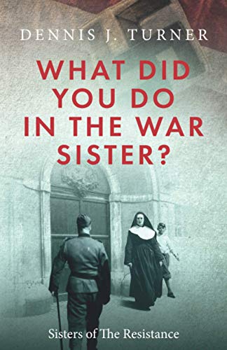 Beispielbild fr What Did You Do In The War, Sister?: Belgian Sisters in the Nazi Resistance zum Verkauf von New Legacy Books