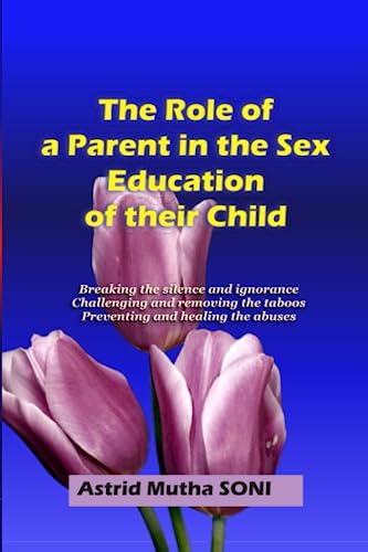 9781734639209: The Role of a Parent in the Sex Education of their Child: Breaking the silence and ignorance, challenging and removing the taboos, preventing and healing the abuses