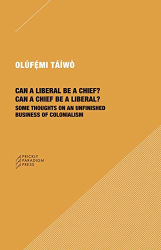 Imagen de archivo de Can a Liberal be a Chief? Can a Chief be a Liber Some Thoughts on an Unfinished Business of Colonialism a la venta por PBShop.store US