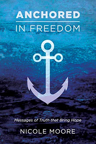 Beispielbild fr Anchored in Freedom: Messages of Truth that Bring Hope zum Verkauf von Half Price Books Inc.