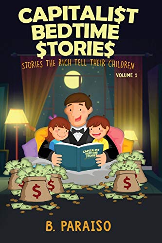Beispielbild fr Capitalist Bedtime Stories Volume 1: Stories the Rich Tell Their Children zum Verkauf von BooksRun