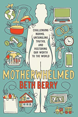 

Motherwhelmed: Challenging Norms, Untangling Truths, and Restoring Our Worth to the World