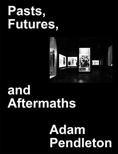 Beispielbild fr Adam Pendleton: Pasts, Futures, and Aftermaths: Revisiting the Black Dada Reader zum Verkauf von Chiron Media