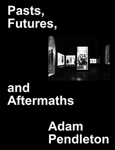 Stock image for Adam Pendleton: Pasts, Futures, and Aftermaths: Revisiting the Black Dada Reader for sale by Chiron Media