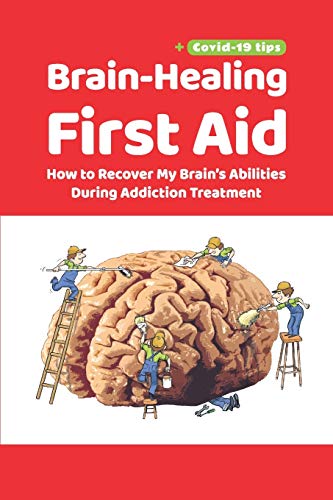 Imagen de archivo de Brain-Healing First Aid (Plus tips for COVID-19 era): How to Recover My Brain's Abilities During Addiction Treatment (Gray-scale Edition) a la venta por Lucky's Textbooks
