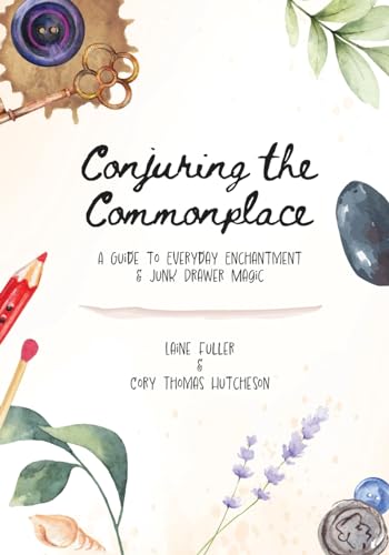 Stock image for Conjuring the Commonplace: A Guide to Everyday Enchantment & Junk Drawer Magic for sale by GreatBookPrices