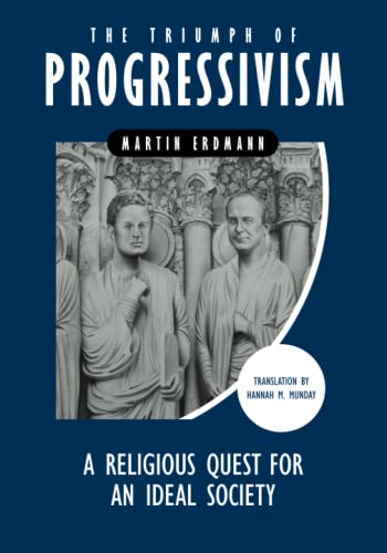 

The Triumph of Progressivism: A Religious Quest for an Ideal Society (Siegeszug Des Fortschrittsglaubens)