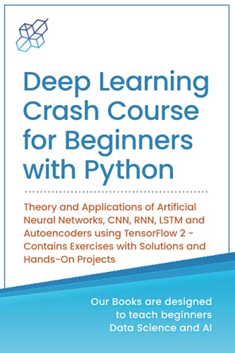 Stock image for Deep Learning Crash Course for Beginners with Python: Theory and Applications of Artificial Neural Networks, CNN, RNN, LSTM and Autoencoders using . Learning & Data Science for Beginners) for sale by BooksRun