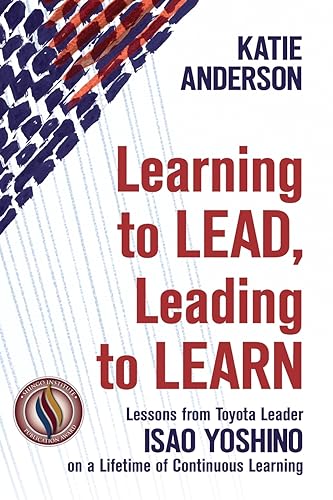 Stock image for Learning to Lead, Leading to Learn: Lessons from Toyota Leader Isao Yoshino on a Lifetime of Continuous Learning for sale by Ergodebooks
