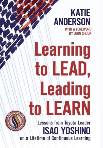 9781734850628: Learning to Lead, Leading to Learn: Lessons from Toyota Leader Isao Yoshino on a Lifetime of Continuous Learning