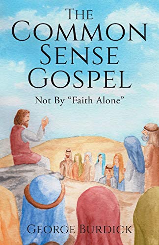 9781734859102: The Common Sense Gospel: Not By Faith Alone