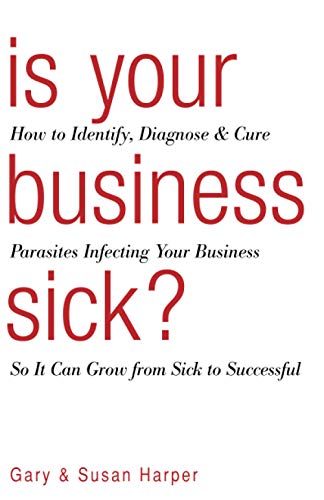 Imagen de archivo de Is Your Business Sick?: How To Identify, Diagnose, and Cure Parasites Infecting Your Business So It Can Grow From Sick to Successful a la venta por SecondSale