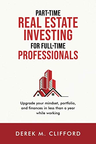 Imagen de archivo de Part-time Real Estate Investing for Full-time Professionals: Upgrade your mindset, portfolio and finances in less than a year while working a la venta por Goodwill of Colorado