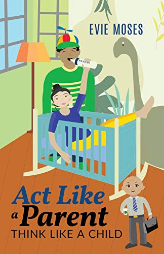9781734895704: Act Like a Parent, Think Like a Child