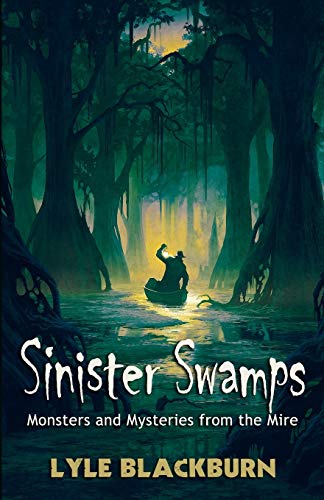 Imagen de archivo de Sinister Swamps: Monsters and Mysteries from the Mire a la venta por GF Books, Inc.