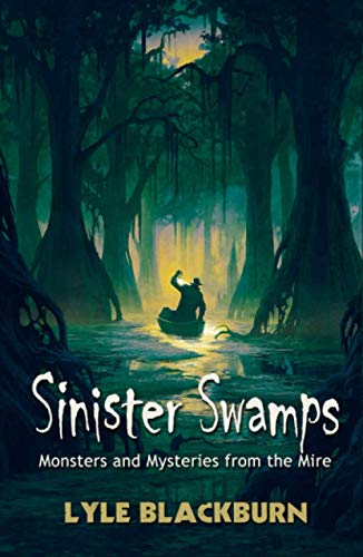 Imagen de archivo de Sinister Swamps: Monsters and Mysteries from the Mire a la venta por GF Books, Inc.